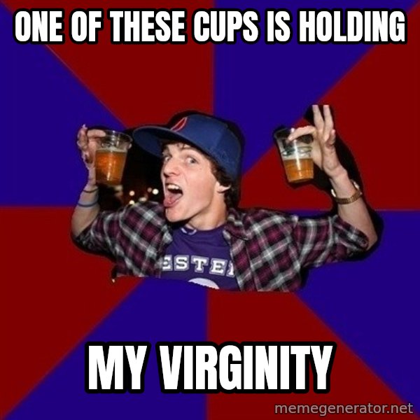 Sunny Student meme: ONE OF THESE CUPS IS HOLDING / MY VIRGINITY