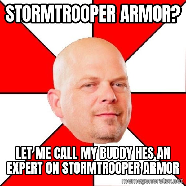 Pawn Stars meme: Stormtrooper armor? / Let me call my buddy hes an expert on stormtrooper armor