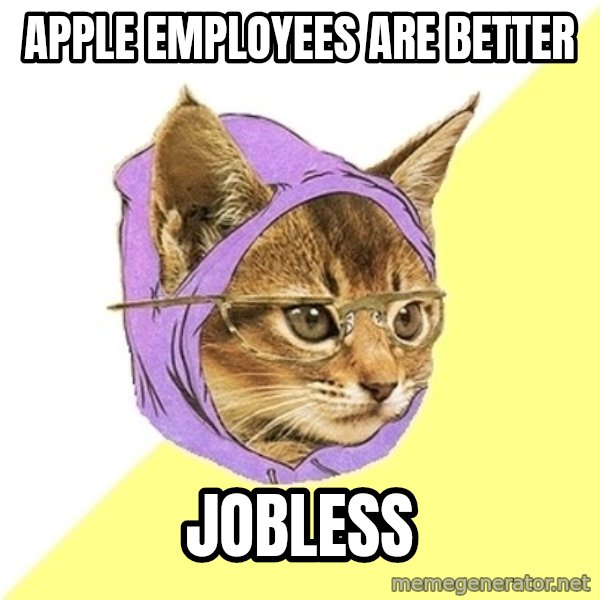 Hipster Kitty meme: apple employees are better / jobless