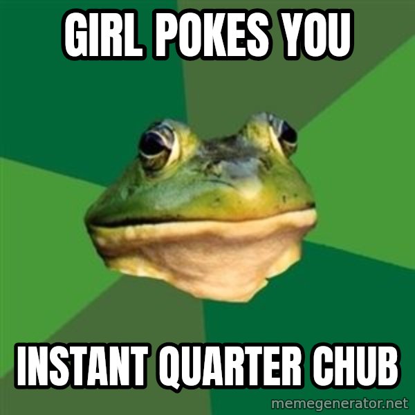 Foul Bachelor Frog meme: girl pokes you / instant quarter chub