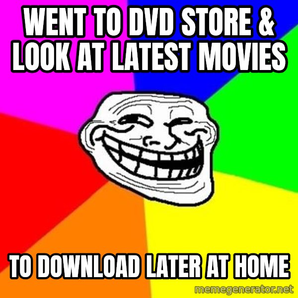 Trollface meme: WENT TO dvD STORE & look at LATEST MOVIEs / to download later at home