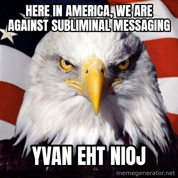 American Pride Eagle meme: Here in America, we are against subliminal messaging / Yvan Eht Nioj
