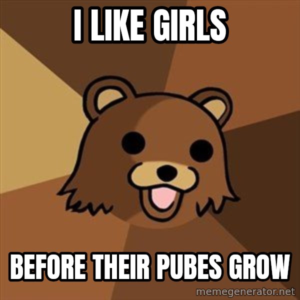 Pedobear meme: I like girls / before their pubes grow