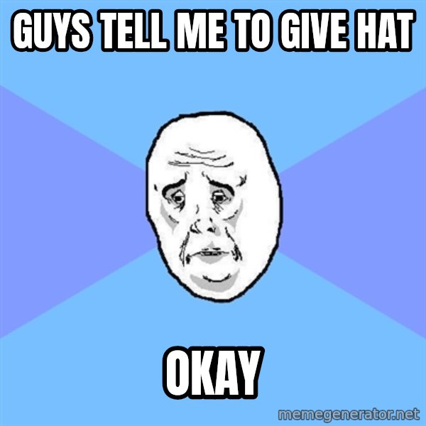 Okay Guy meme: GUYS TELL ME TO GIVE HAT / OKAY