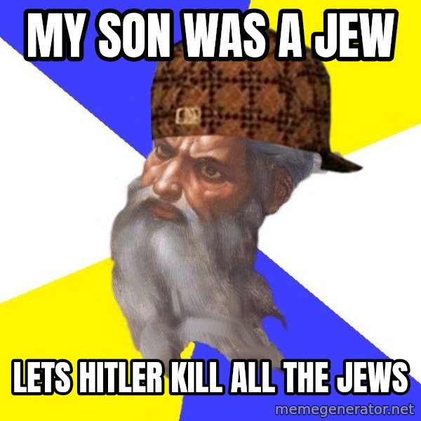 Scumbag God meme: my son was a jew / lets hitler kill all the jews