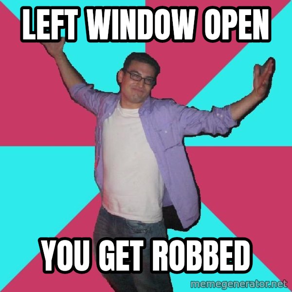 Douchebag Roommate meme: left window open / you get robbed