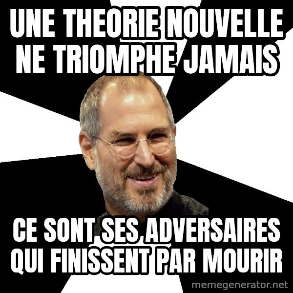 Steve Jobs Says meme: Une theorie nouvelle ne triomphe jamais / ce sont ses adversaires qui finissent par mourir