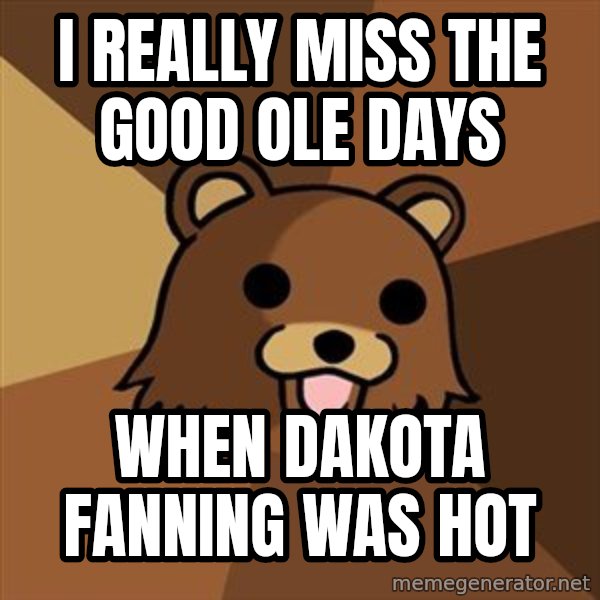 Pedobear meme: i really miss the good ole days / when dakota fanning was hot