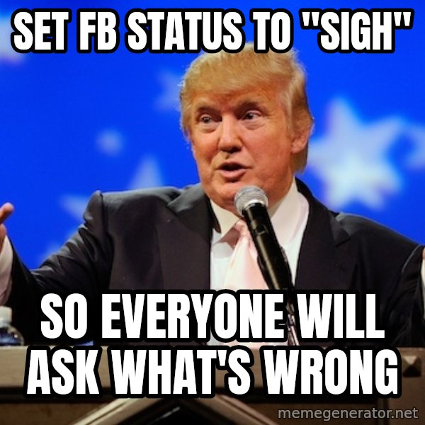 Annoying Facebook Girl meme: set fb status to "sigh" / so everyone will ask what's wrong