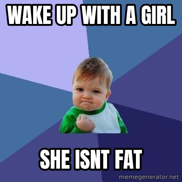 Success Kid meme: wake up with a girl / SHE ISNT FAT