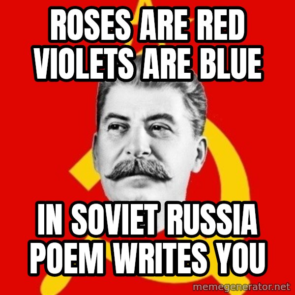 Stalin Says meme: Roses are red violets are blue / In Soviet Russia poem writes you