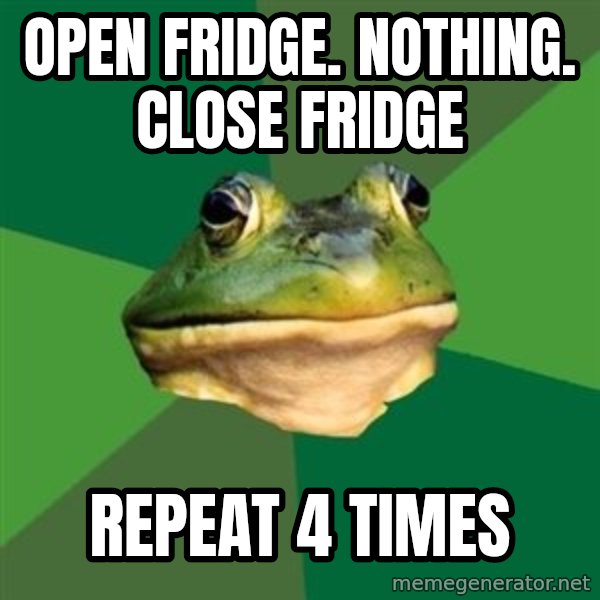 Foul Bachelor Frog meme: open fridge. nothing. close fridge / repeat 4 times