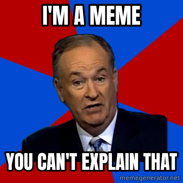 Bill O'Reilly Proves God meme: I'm a meme / You can't explain that