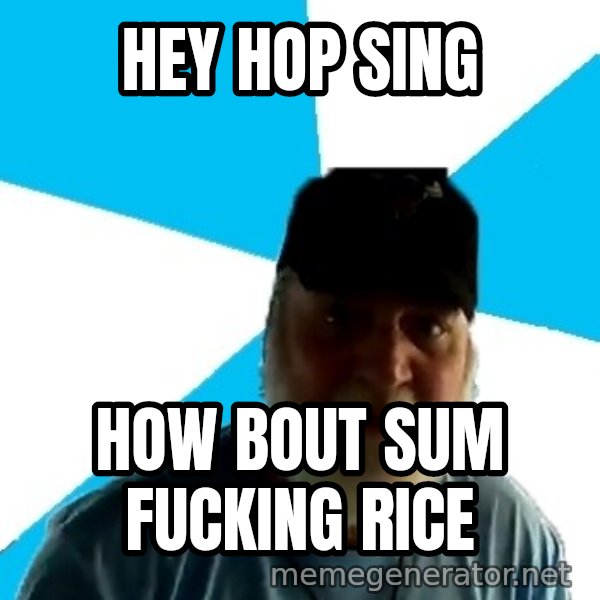 Epic Beard Man meme: Hey Hop Sing / How bout sum fucking rice