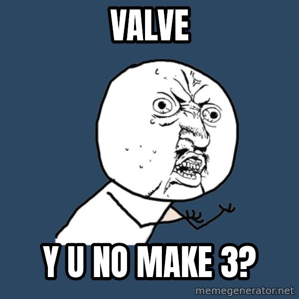 Y U No meme: valve / y u no make 3?