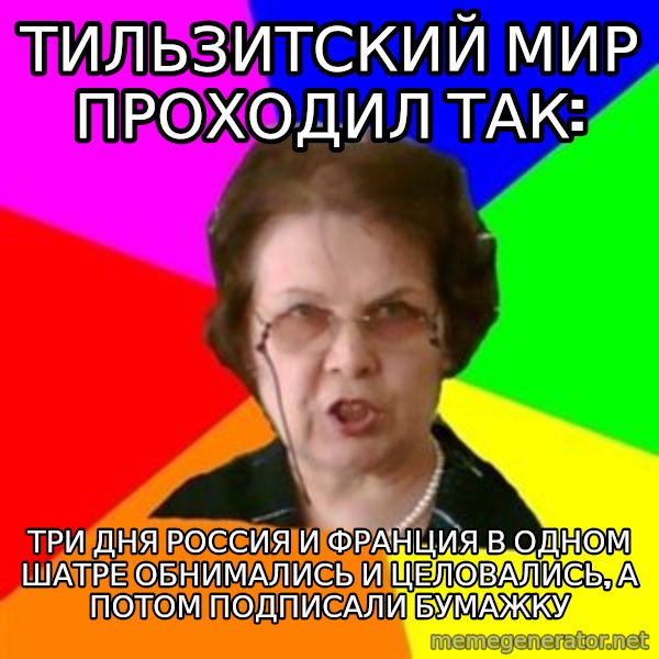 teacher meme: Тильзитский мир проходил так: / Три дня россия и франция в одном шатре обнимались и целовались, а потом подписали бумажку