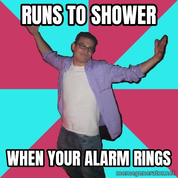 Douchebag Roommate meme: runs to shower / when your alarm rings