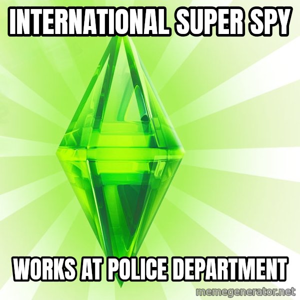 Sims meme: International super spy / works at police department