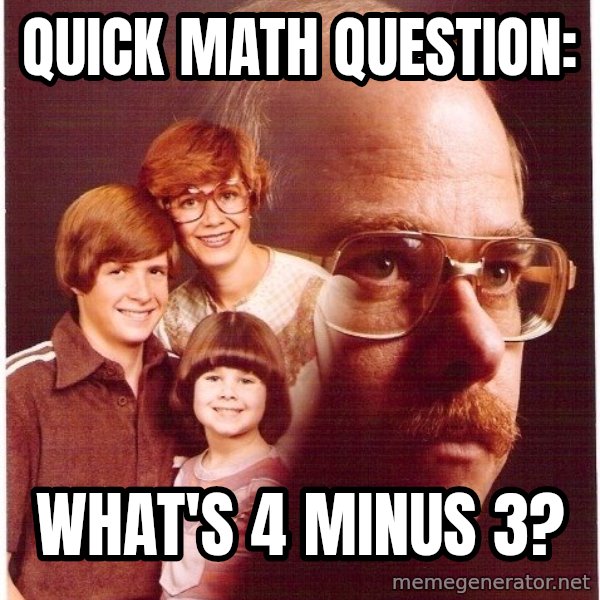 Vengeance Dad meme: Quick Math question: / What's 4 minus 3?