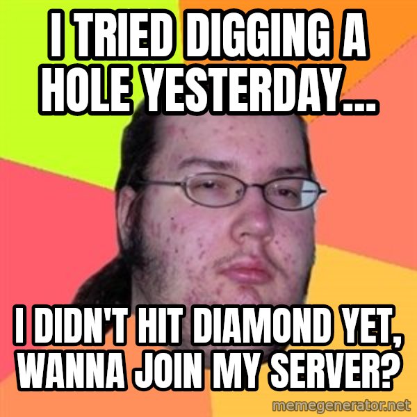 Butthurt Dweller meme: I tried digging a hole yesterday... / I didn't hit diamond yet, wanna join my server?