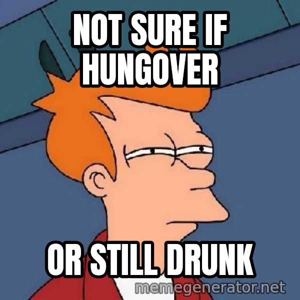 FRY FRY meme: not sure if hungover / or still drunk