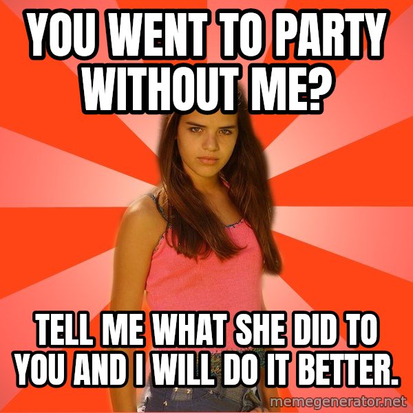 Jealous Girl meme: you went to  party without me? / tell me what she did to you and i will do it better.