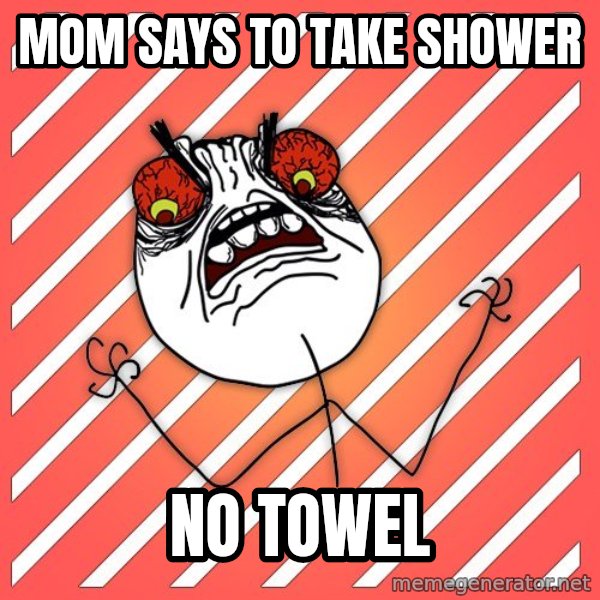 iHate meme: mom says to take shower / no towel