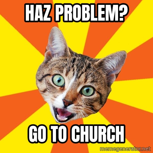 Bad Advice Cat meme: haz problem? / go to church