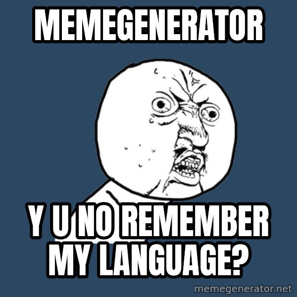 Y U No meme: memegenerator / y u no remember my language?