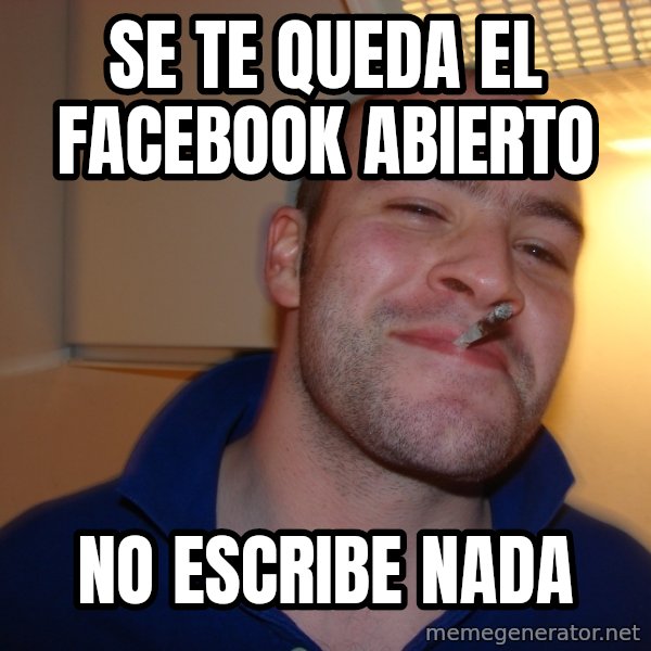Good Guy Greg meme: se te queda el facebook abierto / no escribe nada