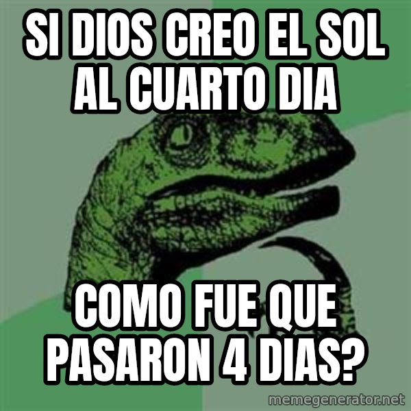 Philosoraptor meme: si dios creo el sol al cuarto dia / como fue que pasaron 4 dias?