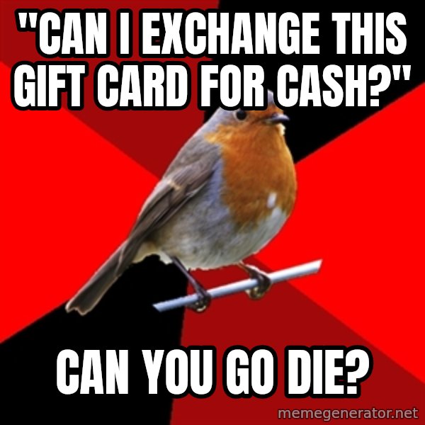 Retail Robin meme: "can I exchange this gift card for cash?" / can you go die?