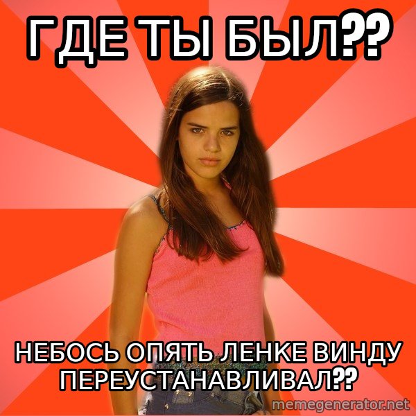 Jealous Girl meme: где ты был?? / небось опять ленке винду переустанавливал??