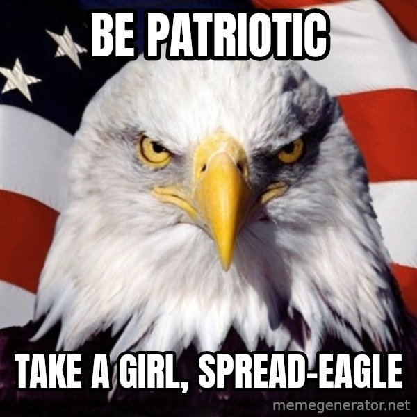 American Pride Eagle meme: Be patriotic / take a girl, spread-eagle