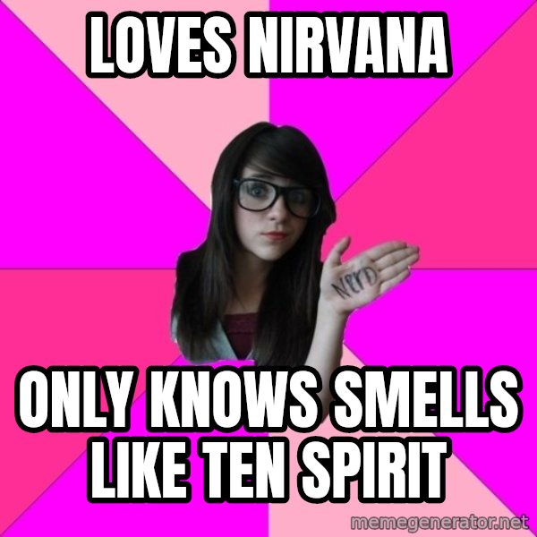 Idiot Nerd Girl meme: Loves nirvana / Only knows smells like ten spirit