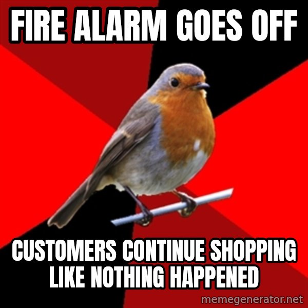 Retail Robin meme: fire alarm goes off / customers continue shopping like nothing happened