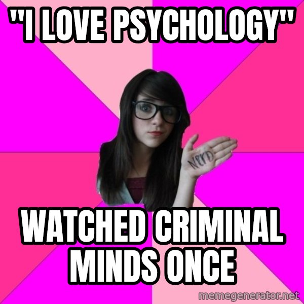 Idiot Nerd Girl meme: "I love psychology" / Watched criminal minds once