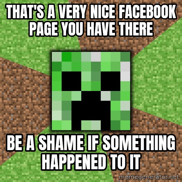 Minecraft Creeper meme: that's a very nice facebook page you have there / be a shame if something happened to it
