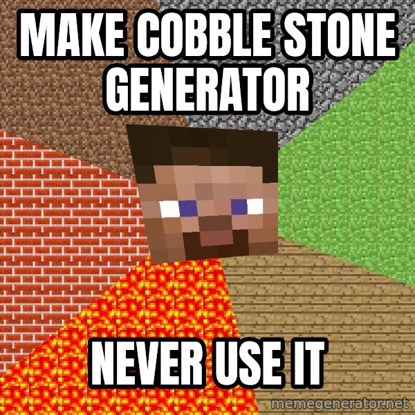 Minecraft Guy meme: Make Cobble stone generator / Never use it