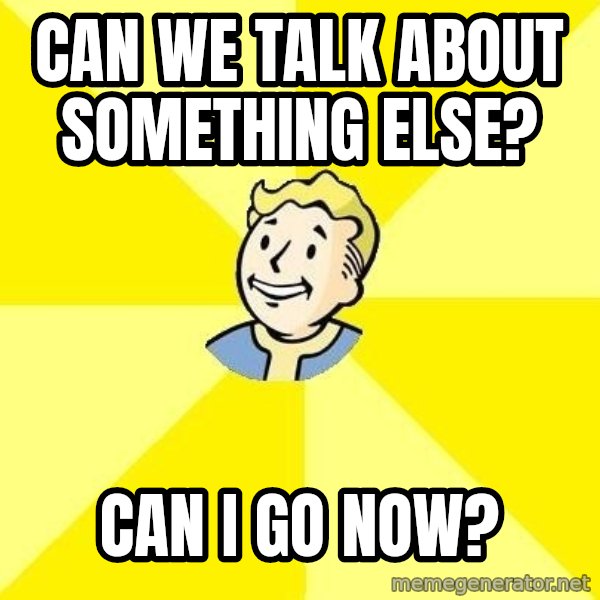 Fallout 3 meme: Can we talk about something else? / can i go now?