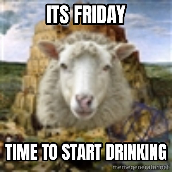 Babylonin lammas meme: Its friday / Time to start drinking