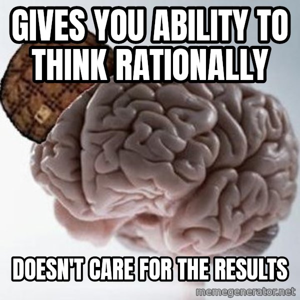 Scumbag Brain meme: gives you ability to think rationally / doesn't care for the results