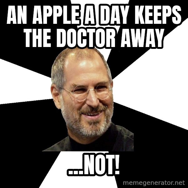 Steve Jobs Says meme: an apple a day keeps the doctor away / ...not!