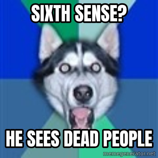 Spoiler Dog meme: sixth sense? / He sees dead people