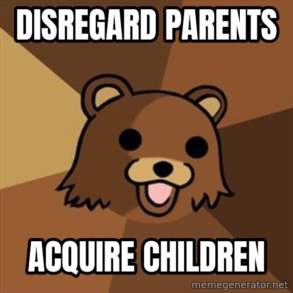 Pedobear meme: Disregard parents / Acquire Children