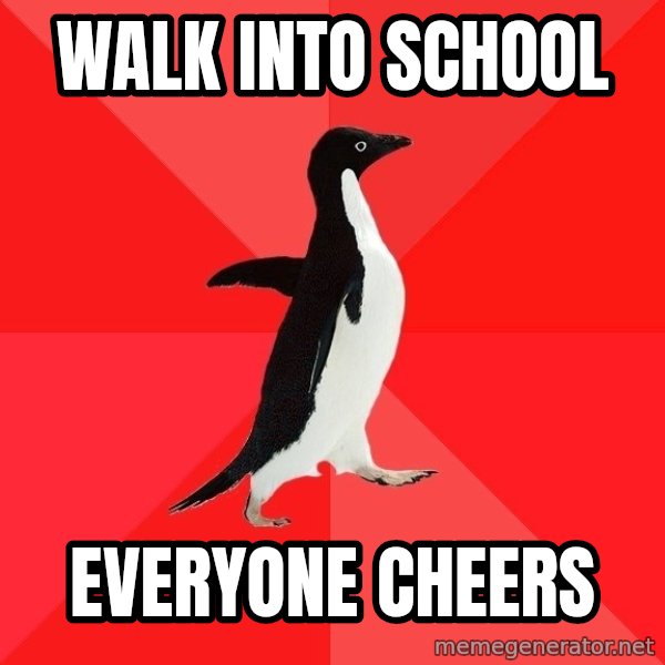 Socially Awesome Penguin meme: Walk into school / Everyone cheers
