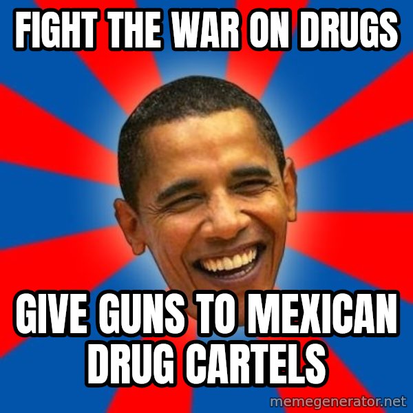 Obama meme: fight the war on drugs / give guns to mexican drug cartels