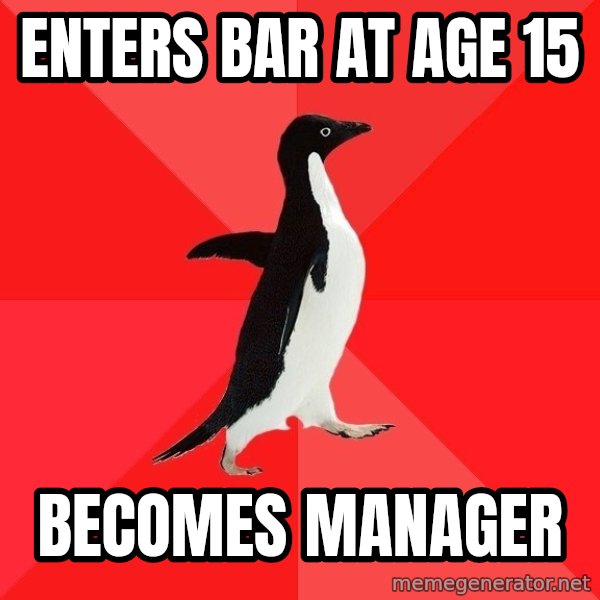 Socially Awesome Penguin meme: Enters bar at age 15 / becomes manager