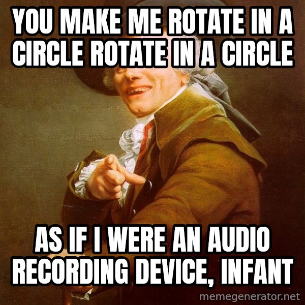 Joseph Ducreux meme: You make me rotate in a circle rotate in a circle / As if i were an audio recording device, infant