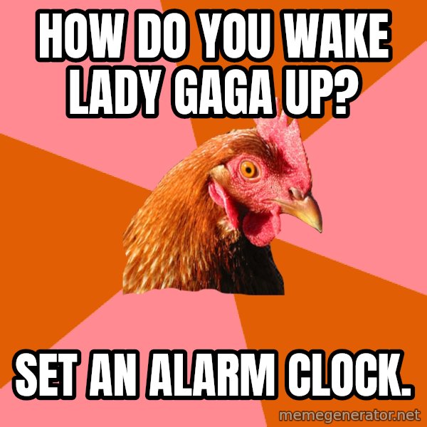 Anti Joke Chicken meme: How do you wake Lady Gaga up? / Set an Alarm clock.